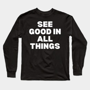 See Good In All Things Long Sleeve T-Shirt